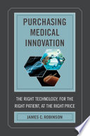 Purchasing medical innovation : the right technology, for the right patient, at the right price / James C. Robinson.