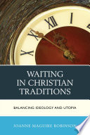 Waiting in Christian traditions : balancing ideology and utopia /