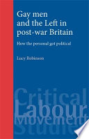 Gay men and the left in post-war Britain : how the personal got political / Lucy Robinson.