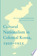 Cultural nationalism in colonial Korea, 1920-1925 / Michael Edson Robinson ; with a new preface by the author.