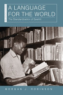 A language for the world : the standardization of Swahili / Morgan J. Robinson.