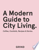 A modern guide to city living : coffee, cocktails, recipes & stories /