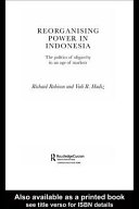 Reorganising power in Indonesia : the politics of oligarchy in an age of markets /