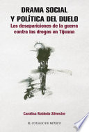 Drama social y política de duelo : las desapariciones de la guerra contra las drogas en Tijuana /