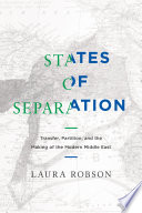 States of separation : transfer, partition, and the making of the modern Middle East / Laura Robson.