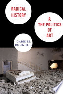 Radical history & the politics of art / Gabriel Rockhill.