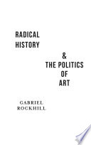 Radical history & the politics of art / Gabriel Rockhill.