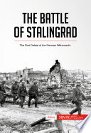 The battle of Stalingrad : the first defeat of the german wehrmacht / written by Jeremy Rocteur ; in collaboration with Laure Delacroix ; translated by Carly Probert.