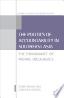Politics of Accountability in Southeast Asia : the Dominance of Moral Ideologies / Garry Rodan and Caroline Hughes.
