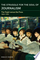 The struggle for the soul of journalism : the pulpit versus the press, 1833-1923 /