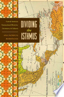 Dividing the Isthmus : Central American transnational histories, literatures, and cultures / by Ana Patricia Rodríguez.