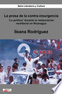 La prosa de la contra-insurgencia : 'Lo político' durante la restauración neoliberal en Nicaragua / Ileana Rodríguez.