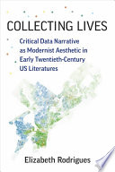 Collecting lives : critical data narrative as modernist aesthetic in early twentieth-century U.S. literatures / Elizabeth Rodrigues.