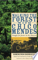 Walking the forest with Chico Mendes : struggle for justice in the Amazon / Gomercindo Rodrigues ; edited and translated by Linda Rabben ; introduction by  Biorn Maybury-Lewis.