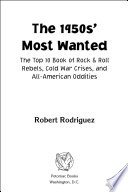 The 1950s' most wanted : the top 10 book of rock & roll rebels, Cold War crises, and all-American oddities /