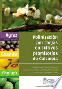 Polinizacion por abejas en cultivos promisorios de Colombia : Agraz (Vaccinium meridionale), Chamba (Campomanesia lineatifoiia) y Cholupa (Passiflora maliformis) /