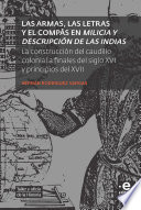 Las armas, las letras y el compas en Milicia y descripcion de las Indias : la construccion del caudillo colonial a finales del siglo XVI y principios del XVII /