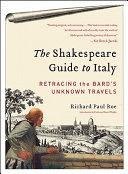 The Shakespeare guide to Italy : retracing the Bard's unknown travels /