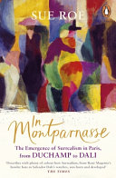 In Montparnasse : the emergence of surrealism in Paris, from Duchamp to Dali / Sue Roe.