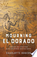 Mourning El Dorado : literature and extractivism in the contemporary American tropics /