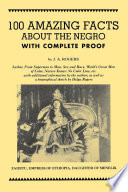 100 amazing facts about the Negro : with complete proof : a short cut to the world history of the Negro / by J. A. Rogers ; as well as additional information by the author and a biographical sketch by Helga M. Rogers.