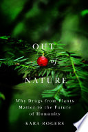 Out of nature : why drugs from plants matter to the future of humanity /