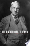 The undiscovered Dewey : religion, morality, and the ethos of democracy /