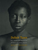 Delia's tears : race, science, and photography in nineteenth-century America / Molly Rogers.