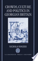 Crowds, culture, and politics in Georgian Britain /