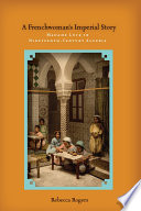 A Frenchwoman's imperial story Madame Luce in nineteenth-century Algieria / Rebecca Rogers.