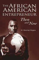 The African American entrepreneur : then and now / W. Sherman Rogers.