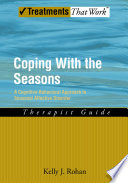 Coping with the seasons : a cognitive-behavioral approach to seasonal affective disorder : therapist guide / Kelly J. Rohan.