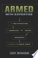 Armed with expertise : the militarization of American social research during the Cold War /