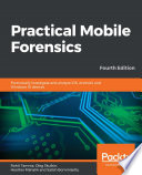 Practical Mobile Forensics Forensically investigate and analyze iOS, Android, and Windows 10 devices, 4th Edition.