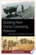 Building new China, colonizing Kokonor : resettlement to Qinghai in the 1950s /