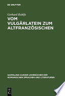Vom Vulgarlatein zum Altfranzosischen : Einfuhrung in das Studium der altfranzosischen Sprache / von Gerhard Rohlfs.