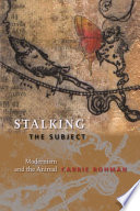 Stalking the subject : modernism and the animal / Carrie Rohman.