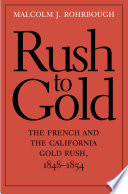 Rush to gold : the French and the California Gold Rush, 1848-1854 /