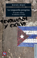 La vanguardia peregrina : el escritor cubano, la tradicion y el exilio / Rafael Rojas.