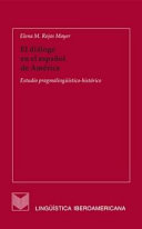 El dialogo en el espanol de America : estudio pragmalinguistico-historico /