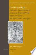 The martyrs of Japan : publication history and Catholic missions in the Spanish World (Spain, New Spain, and the Philippines, 1597-1700)  /