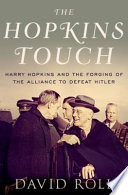 The Hopkins touch : Harry Hopkins and the forging of the alliance to defeat Hitler /