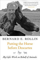 Putting the horse before Descartes : my life's work on behalf of animals / Bernard E. Rollin.