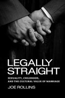 Legally straight : sexuality, childhood, and the cultural value of marriage / Joe Rollins.