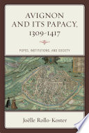 Avignon and its papacy, 1309-1417 : popes, institutions, and society / Joelle Rollo-Koster.