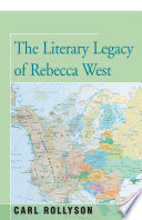 The literary legacy of Rebecca West / Carl Rollyson.