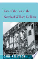 Uses of the past in the novels of William Faulkner / Carl Rollyson.