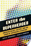 Enter the superheroes : American values, culture, and the canon of superhero literature /