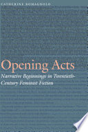 Opening acts : narrative beginnings in twentieth-century feminist fiction / Catherine Romagnolo.