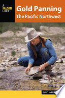 Gold panning the Pacific Northwest : a guide to the area's best sites for gold / Garret Romaine.